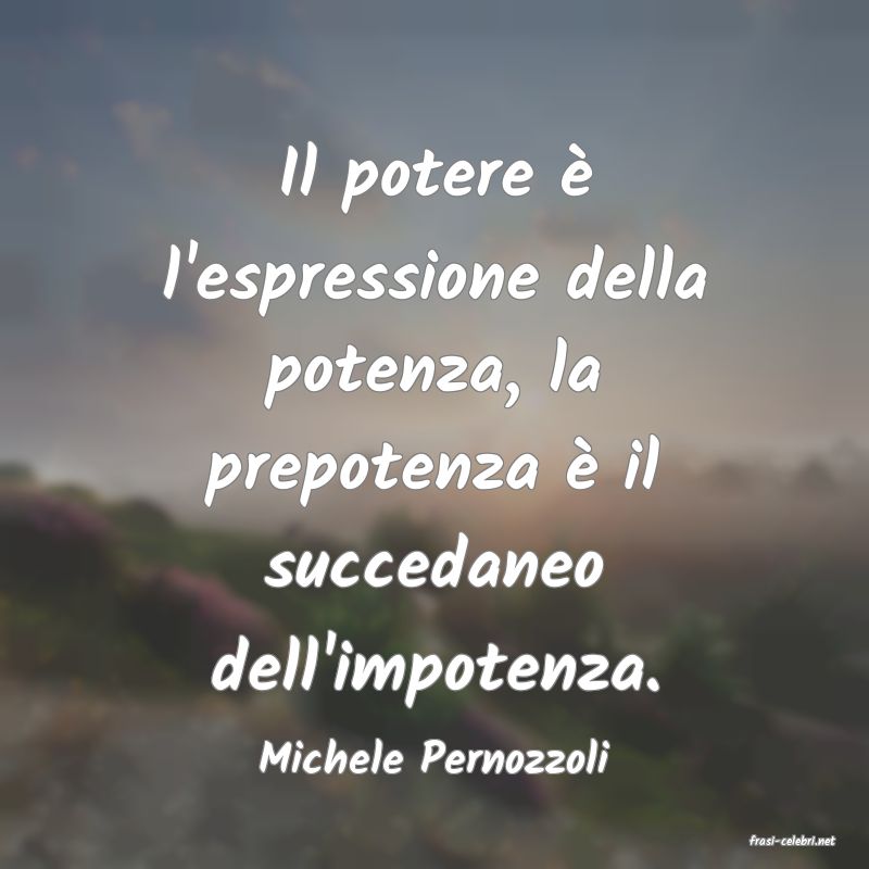 frasi di  Michele Pernozzoli
