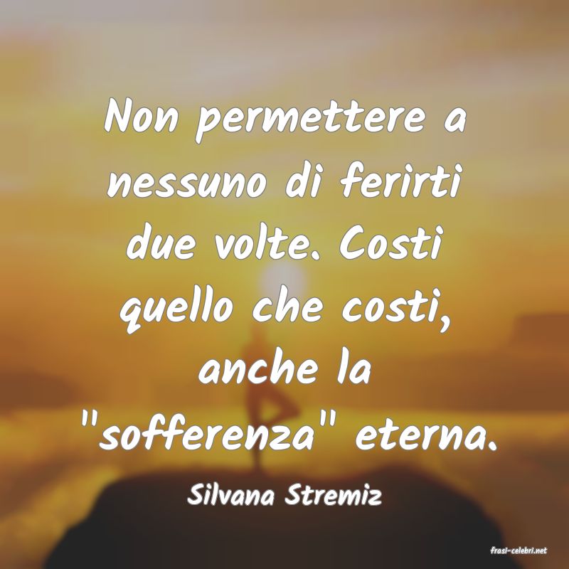 frasi di  Silvana Stremiz
