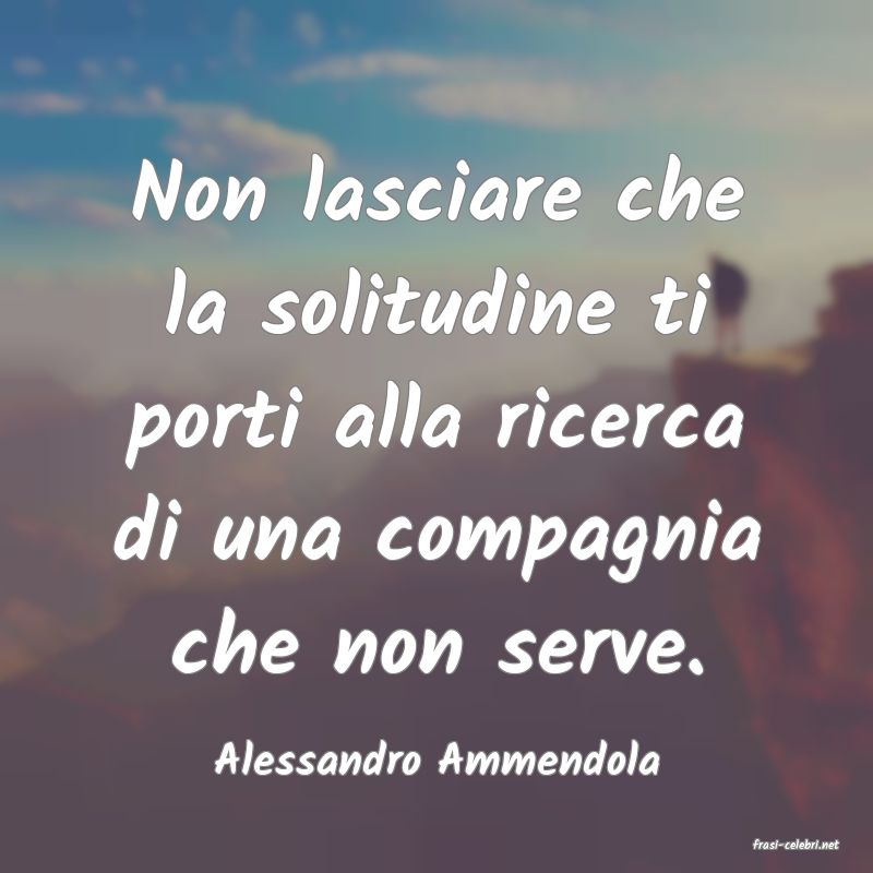 frasi di  Alessandro Ammendola
