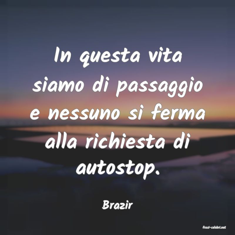 frasi di  Brazir
