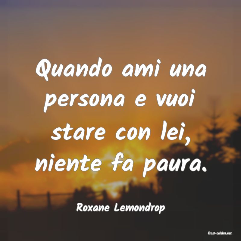 frasi di  Roxane Lemondrop
