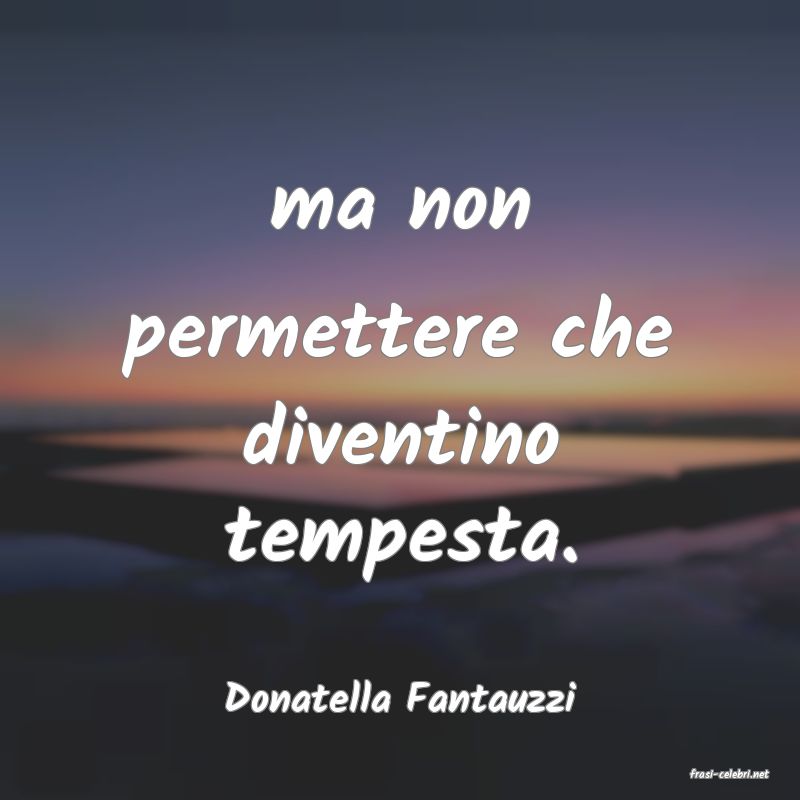 frasi di  Donatella Fantauzzi
