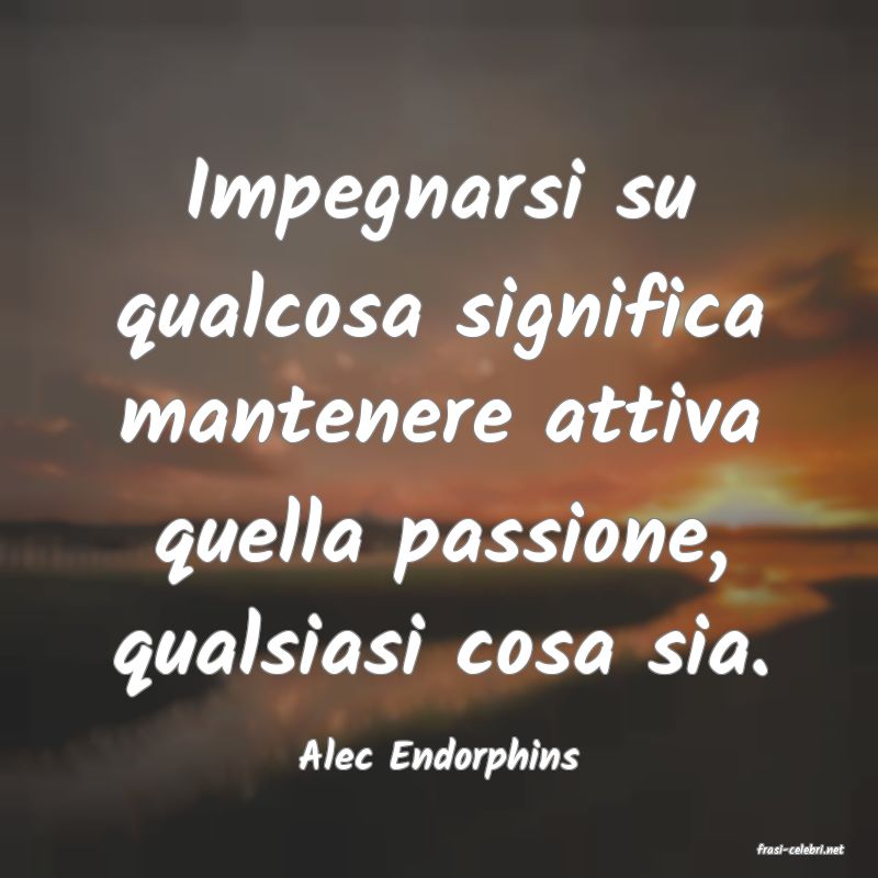 frasi di  Alec Endorphins
