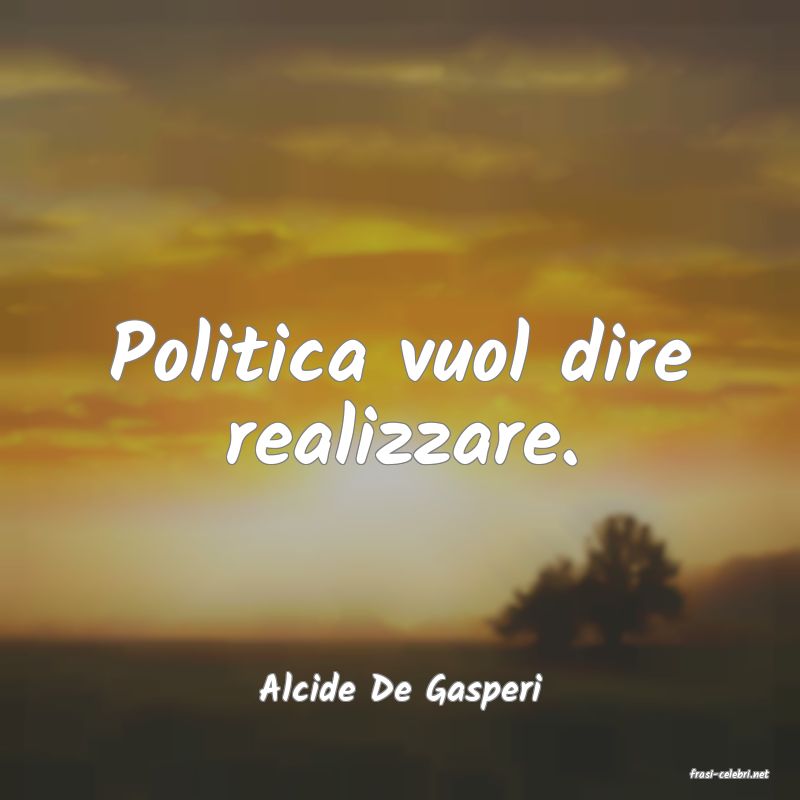 frasi di  Alcide De Gasperi
