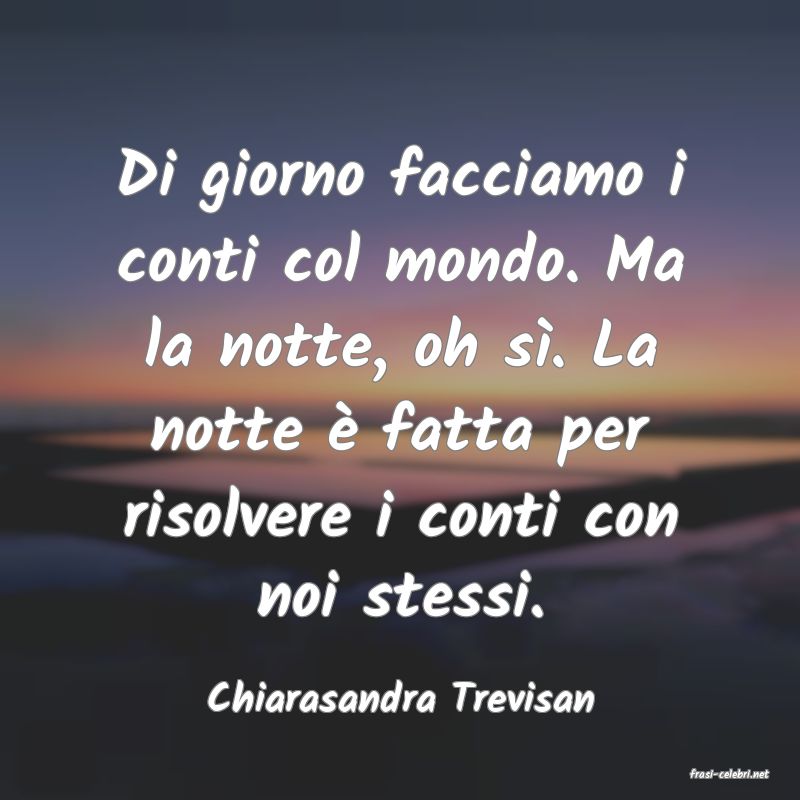 frasi di  Chiarasandra Trevisan
