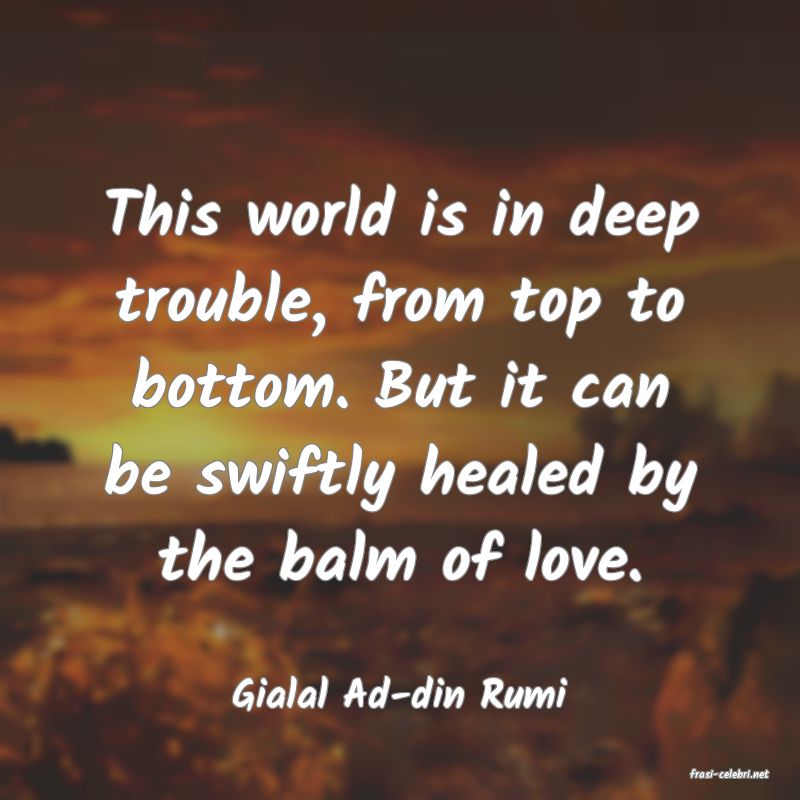 frasi di  Gialal Ad-din Rumi
