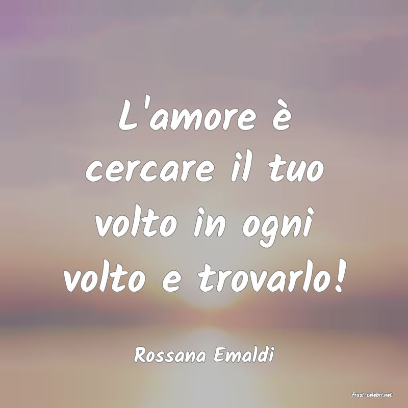 frasi di  Rossana Emaldi
