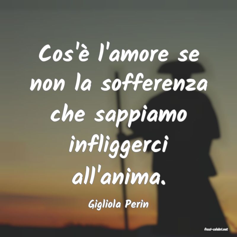 frasi di  Gigliola Perin
