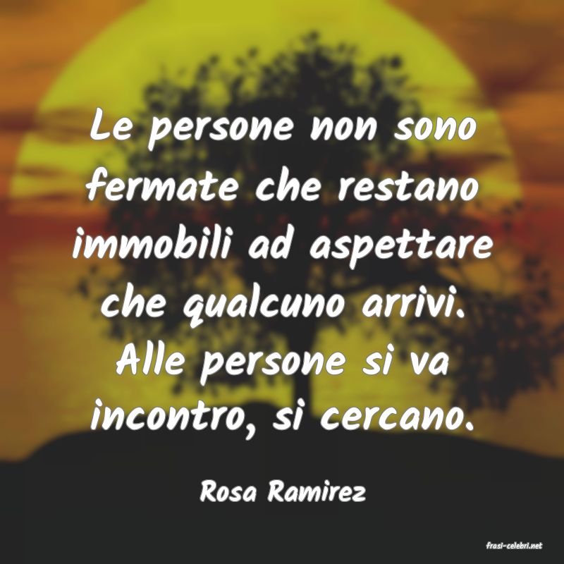 frasi di  Rosa Ramirez

