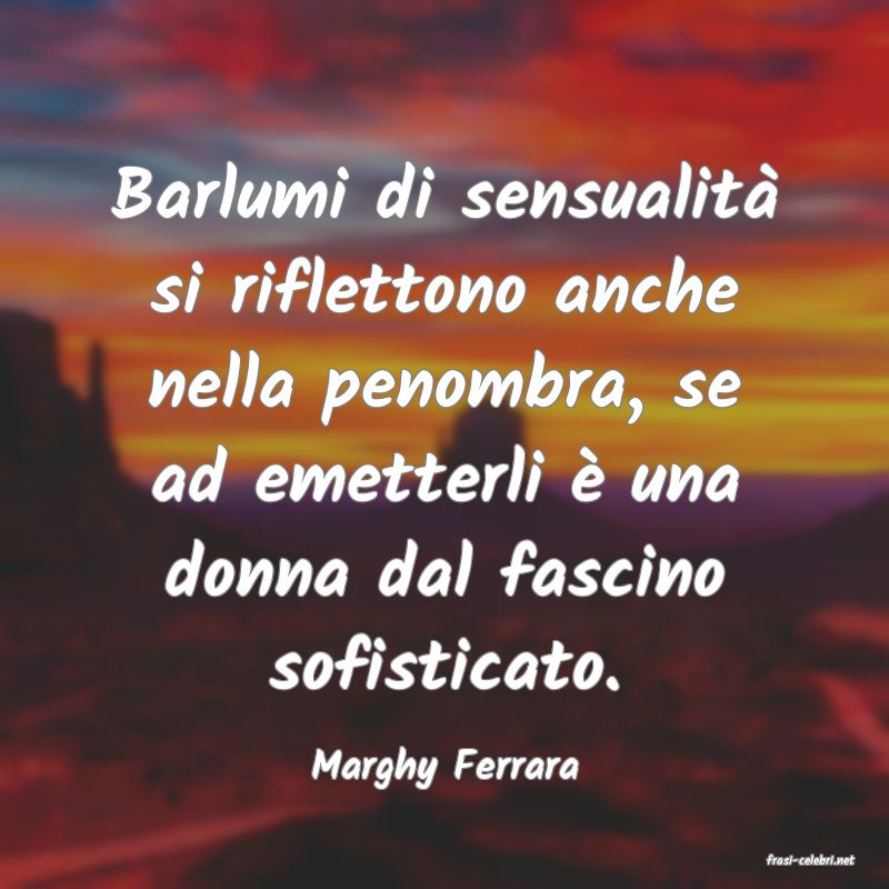 frasi di  Marghy Ferrara
