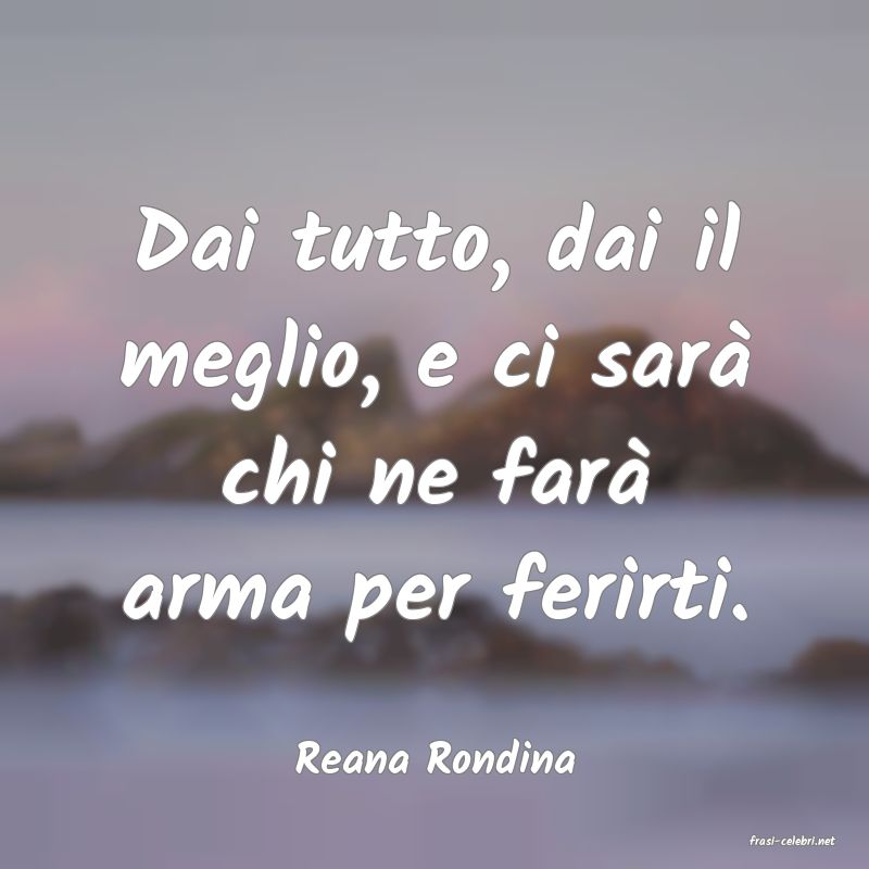frasi di  Reana Rondina

