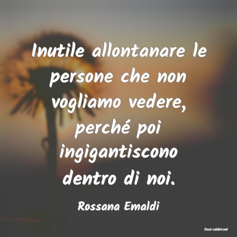 frasi di  Rossana Emaldi

