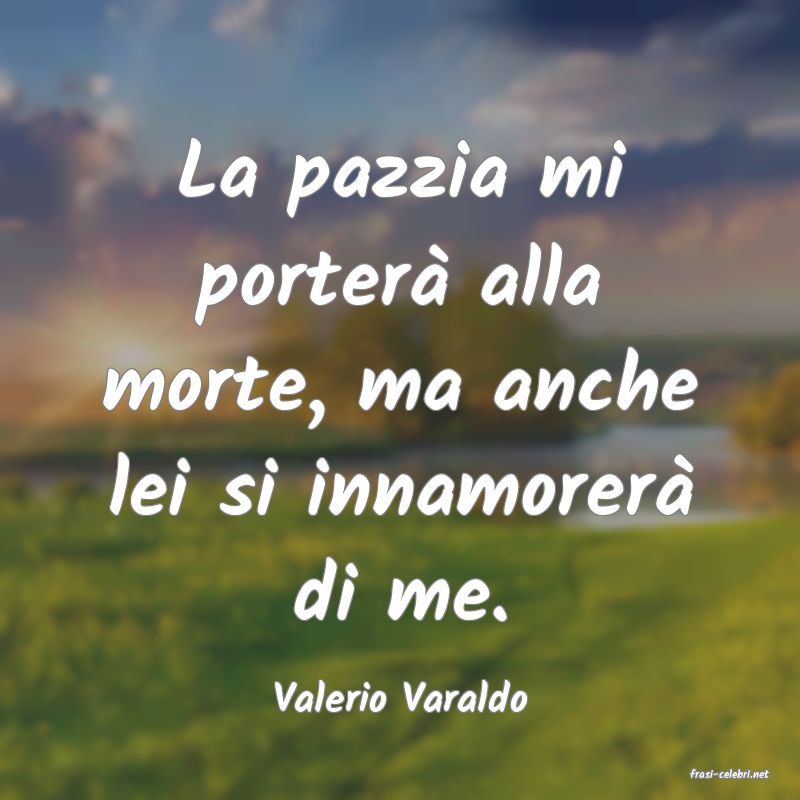 frasi di  Valerio Varaldo
