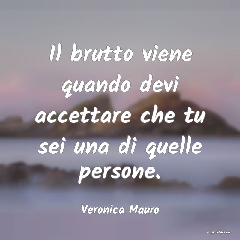 frasi di  Veronica Mauro
