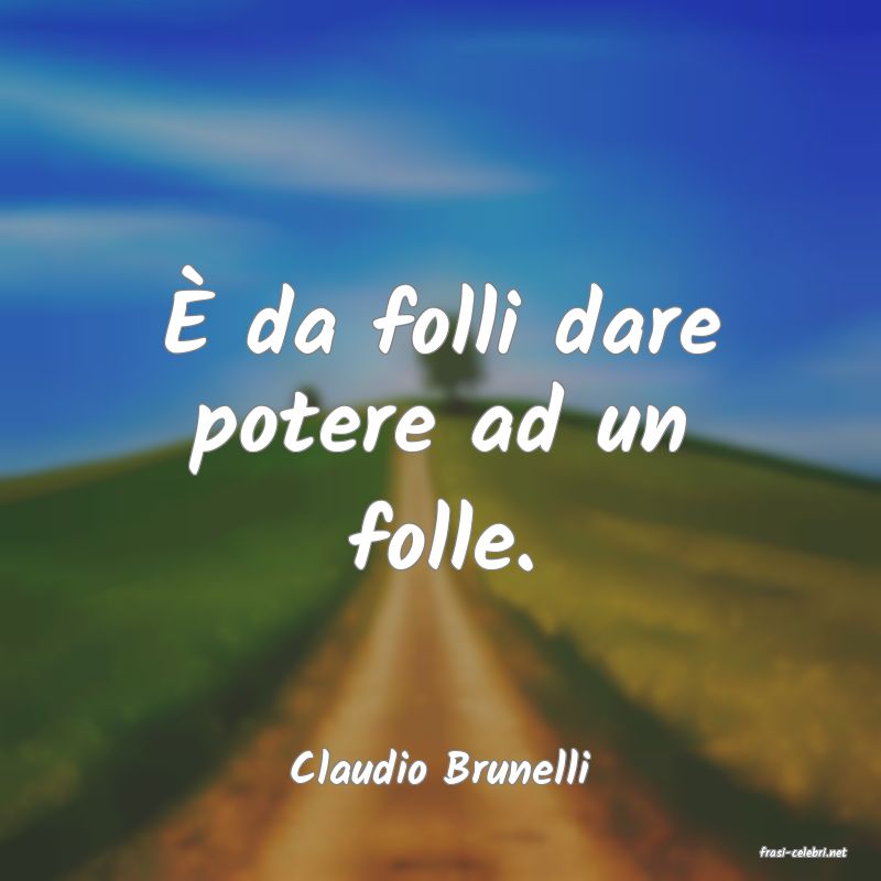 frasi di  Claudio Brunelli
