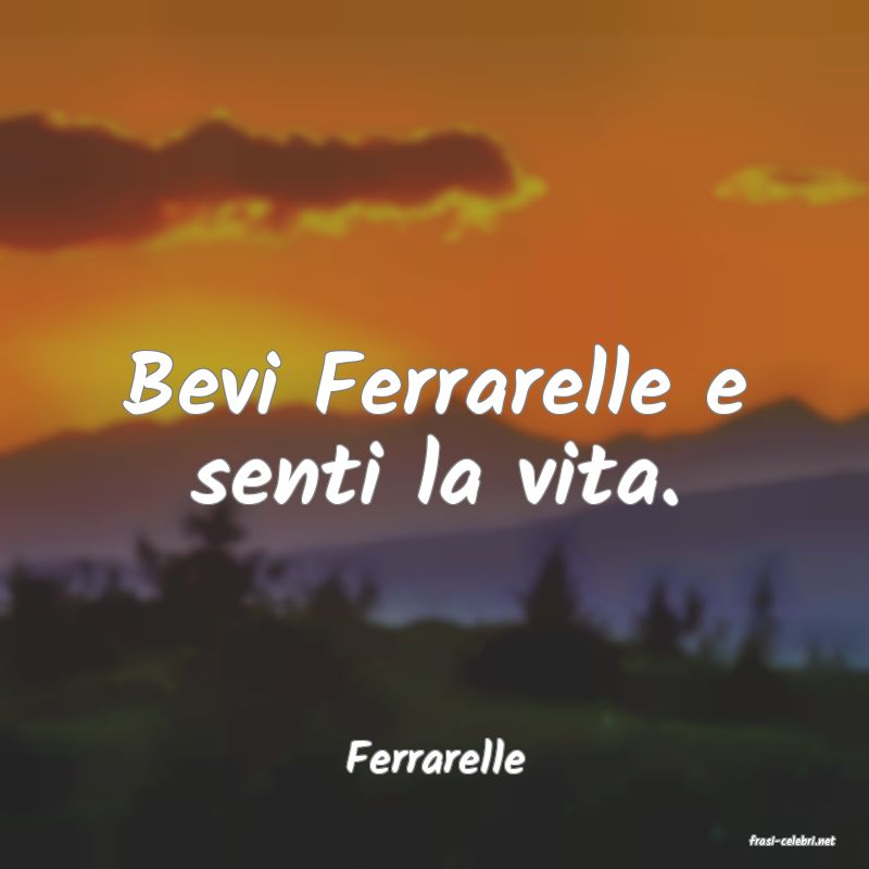 frasi di  Ferrarelle
