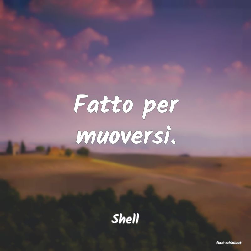 frasi di  Shell
