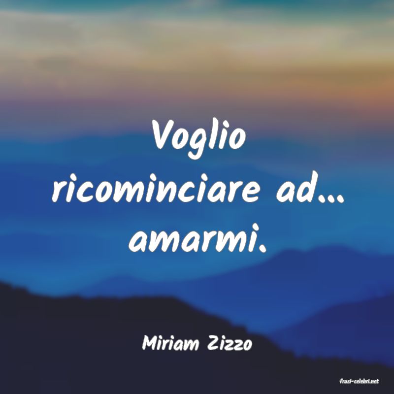 frasi di  Miriam Zizzo
