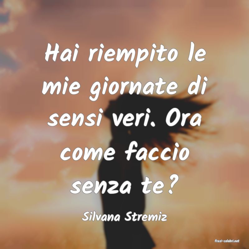 frasi di  Silvana Stremiz
