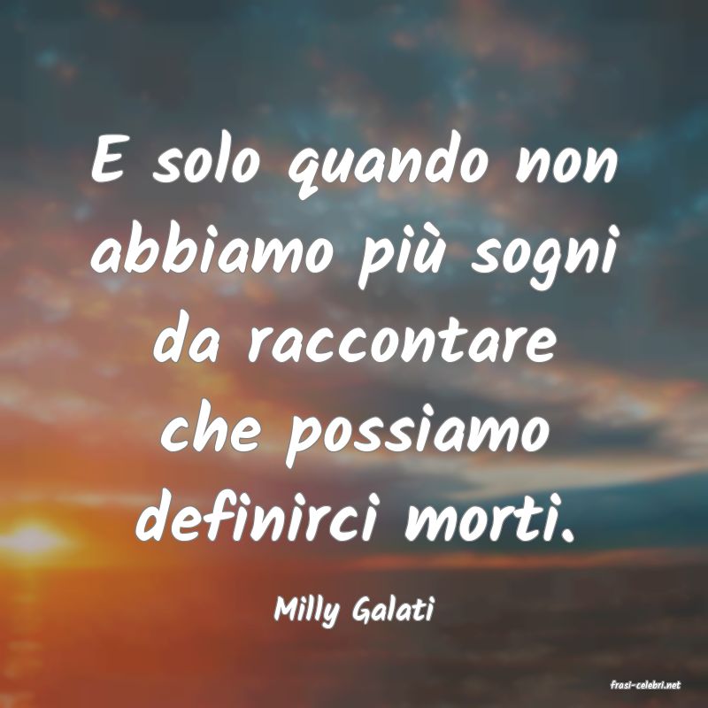frasi di  Milly Galati
