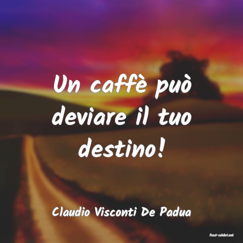 frasi di  Claudio Visconti De Padua
