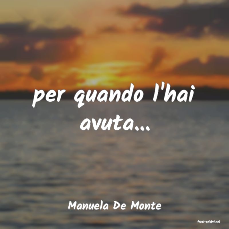 frasi di Manuela De Monte
