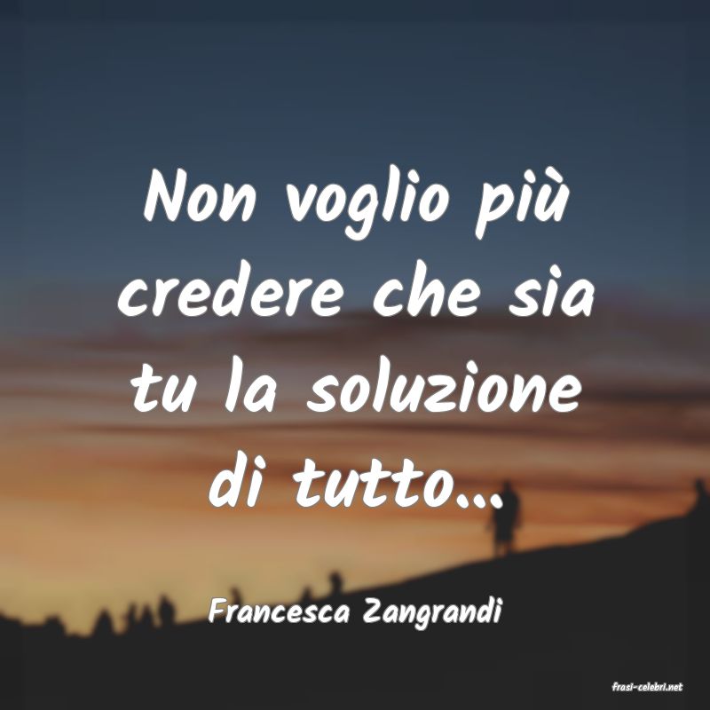 frasi di  Francesca Zangrandi

