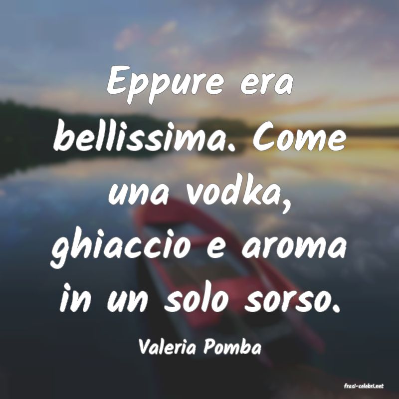 frasi di  Valeria Pomba
