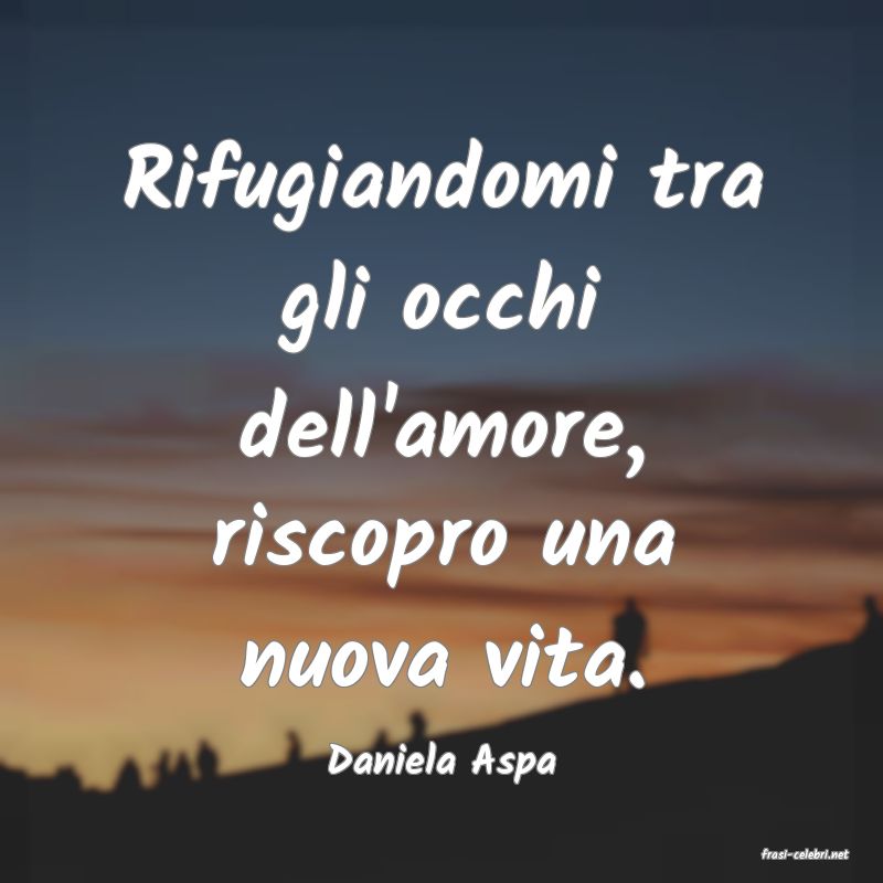 frasi di  Daniela Aspa
