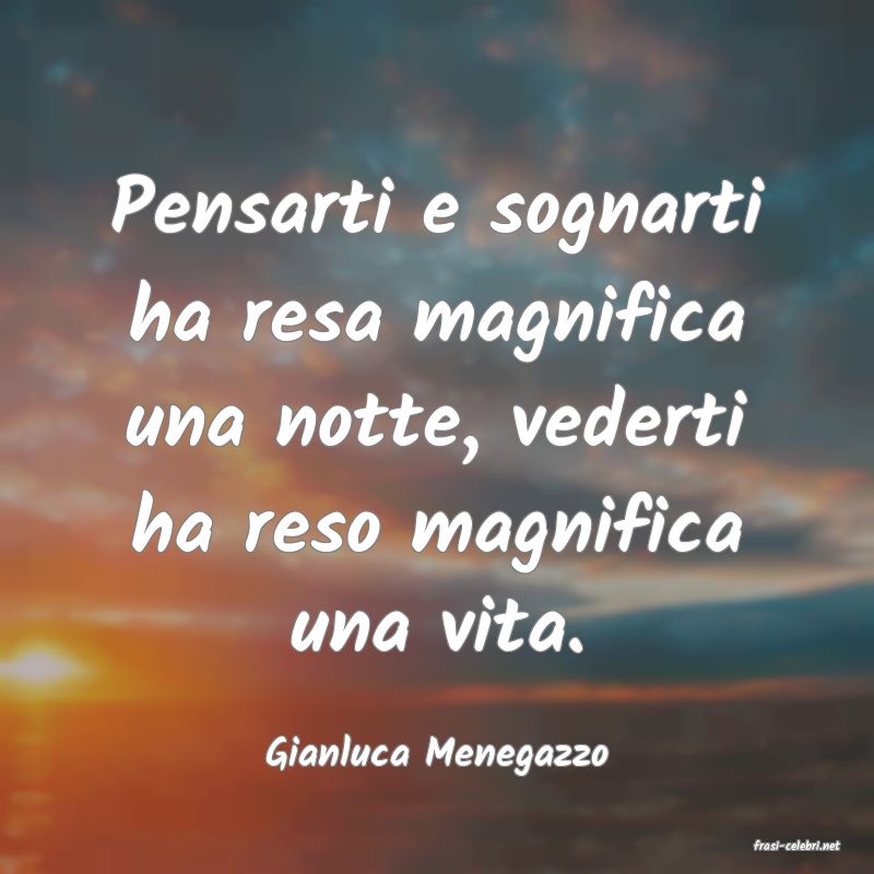 frasi di  Gianluca Menegazzo
