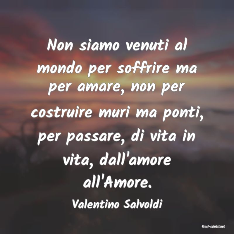 frasi di  Valentino Salvoldi
