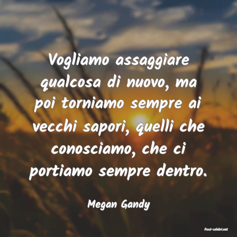 frasi di  Megan Gandy
