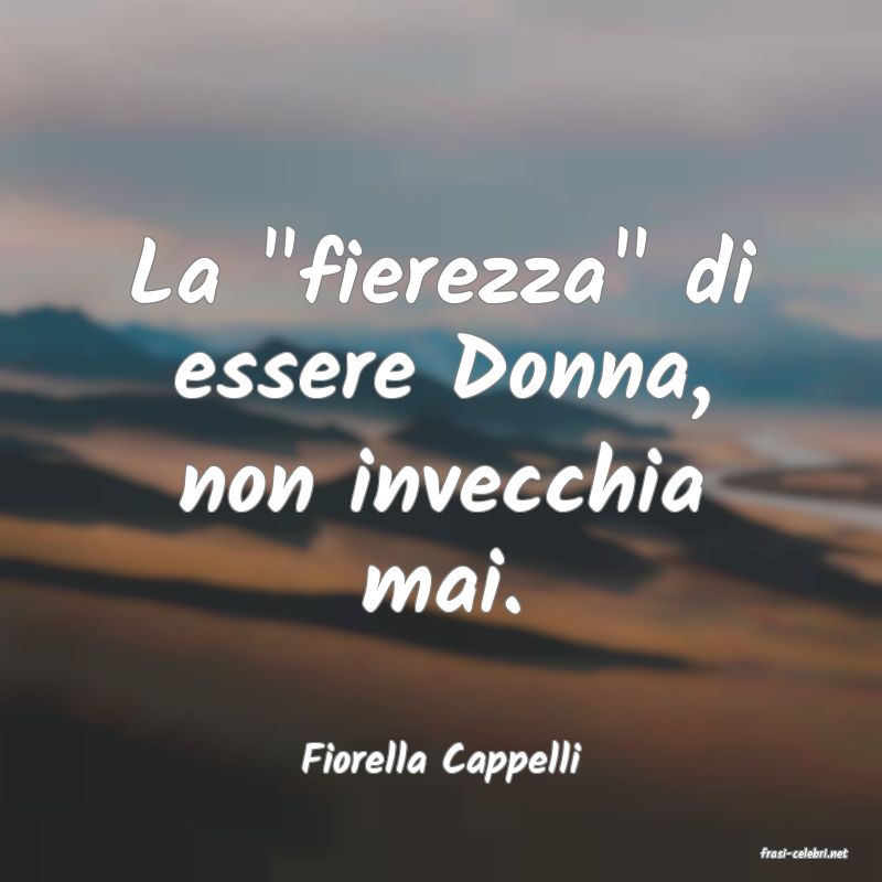 frasi di  Fiorella Cappelli
