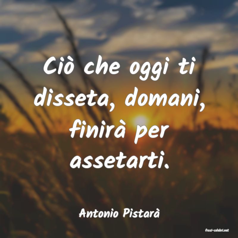 frasi di Antonio Pistar
