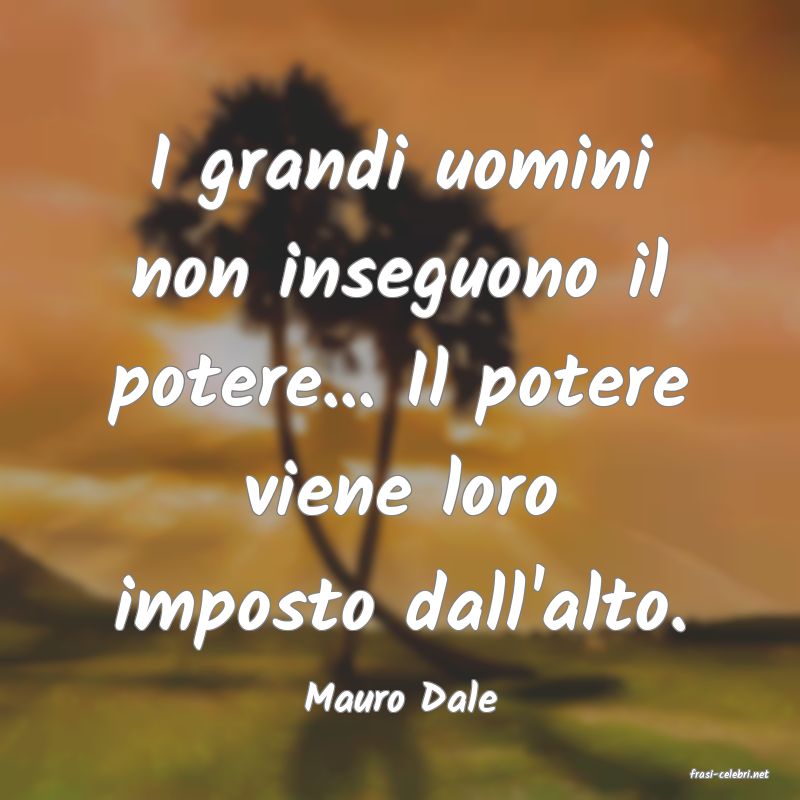 frasi di  Mauro Dale
