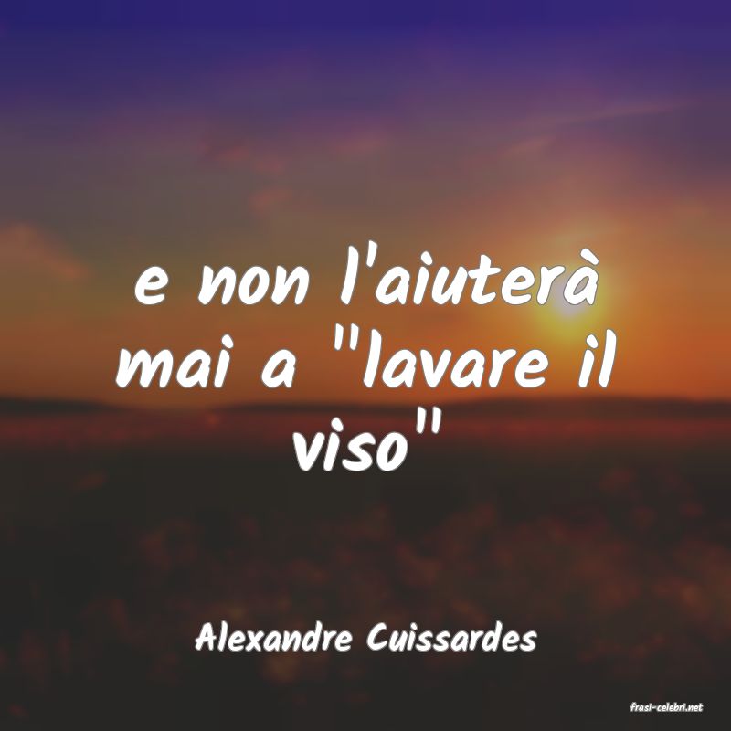 frasi di  Alexandre Cuissardes
