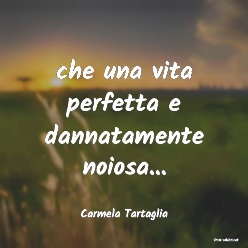 frasi di  Carmela Tartaglia
