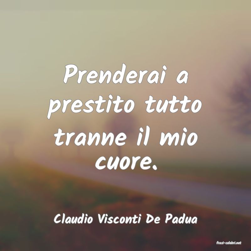 frasi di  Claudio Visconti De Padua
