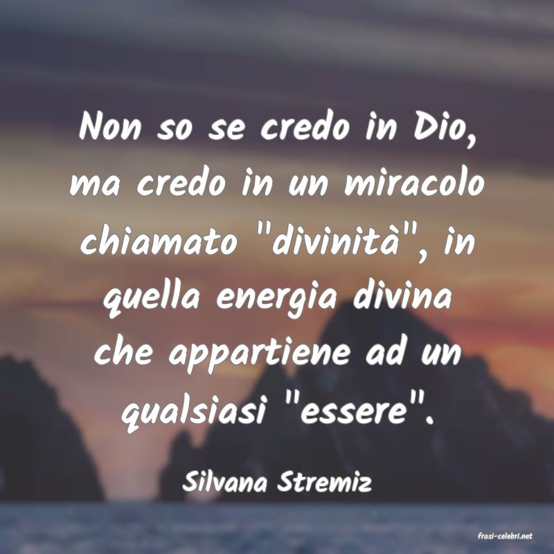 frasi di  Silvana Stremiz
