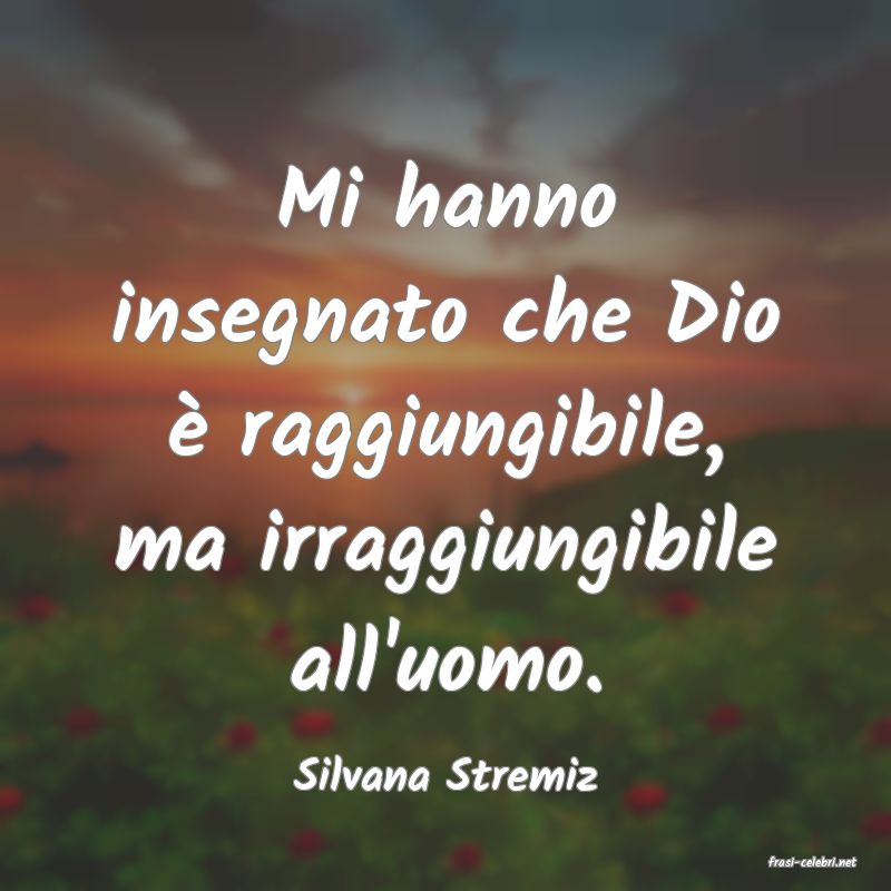 frasi di  Silvana Stremiz
