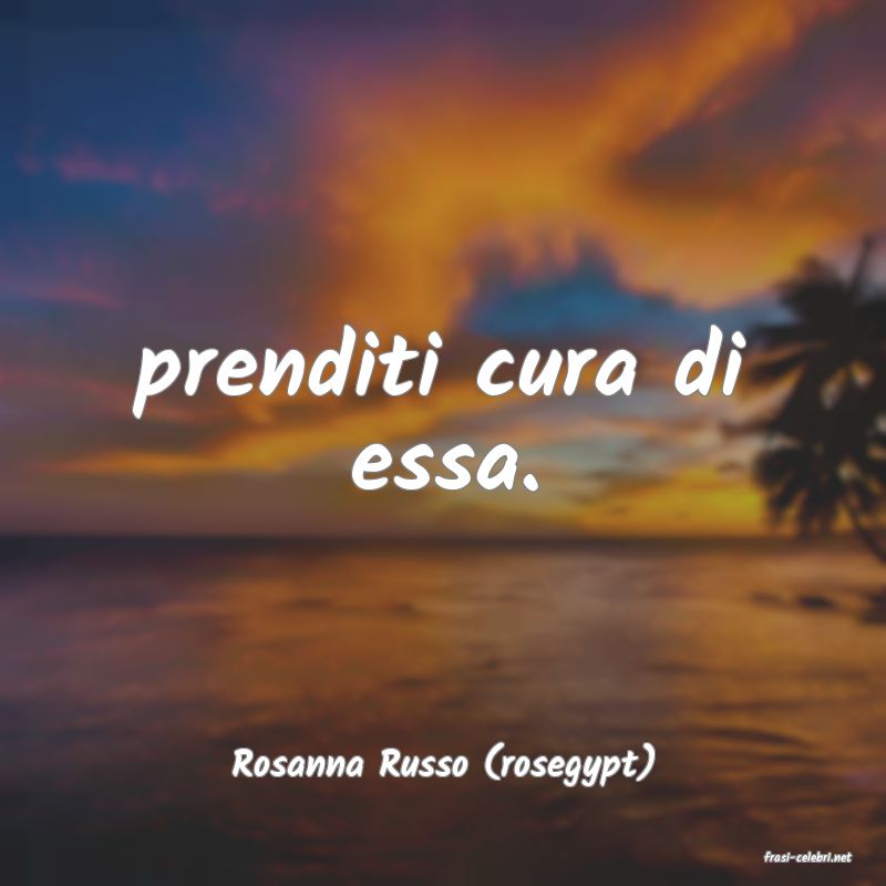 frasi di  Rosanna Russo (rosegypt)
