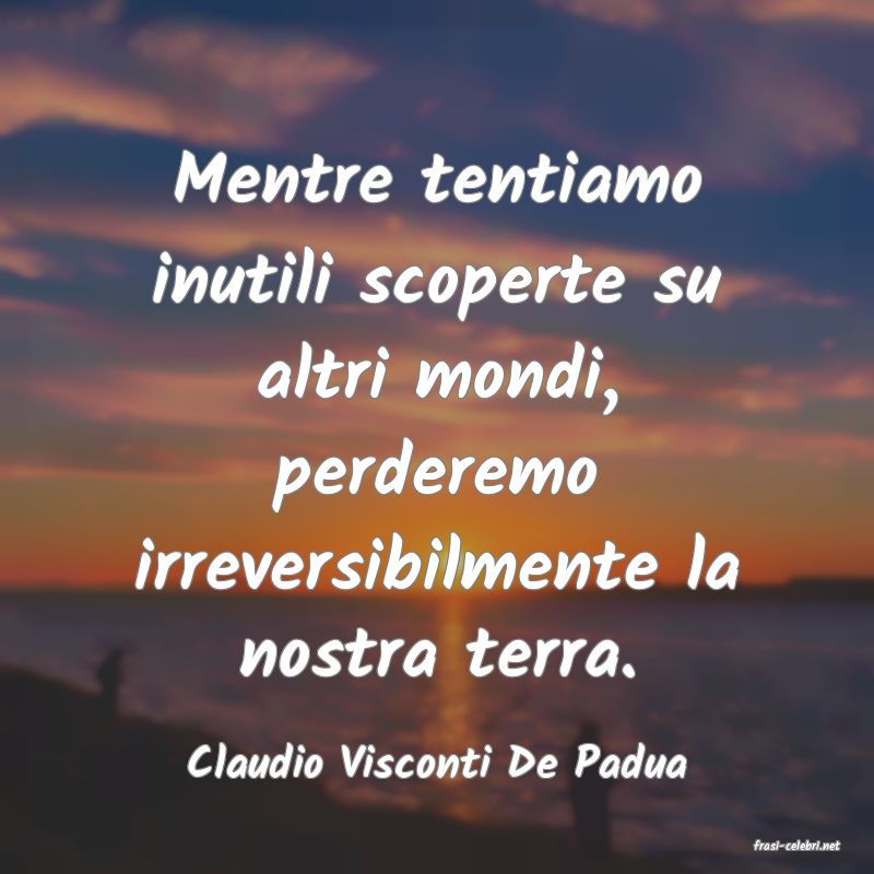 frasi di  Claudio Visconti De Padua

