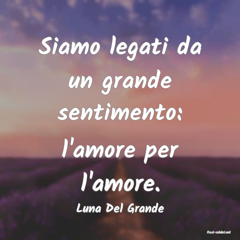 frasi di  Luna Del Grande

