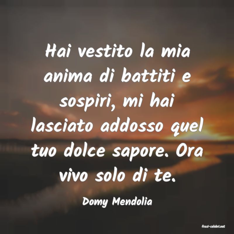 frasi di  Domy Mendolia
