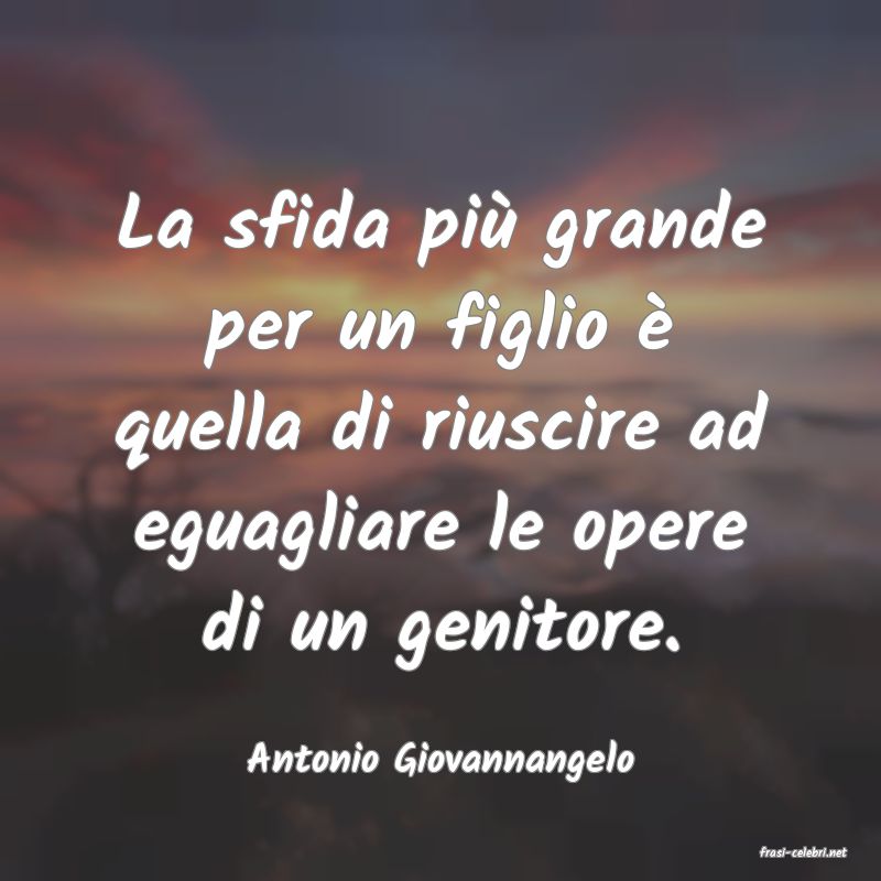 frasi di  Antonio Giovannangelo
