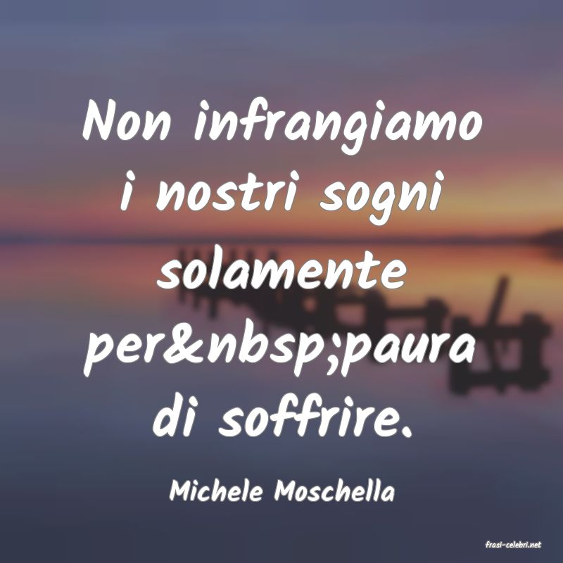 frasi di  Michele Moschella
