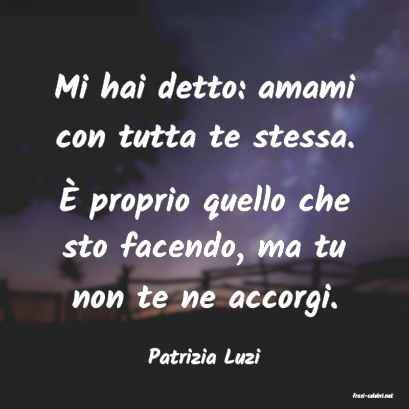 frasi di  Patrizia Luzi
