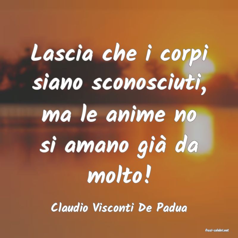 frasi di  Claudio Visconti De Padua
