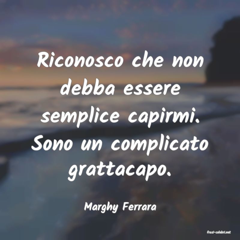 frasi di  Marghy Ferrara
