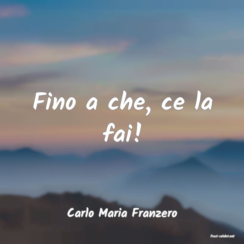 frasi di  Carlo Maria Franzero
